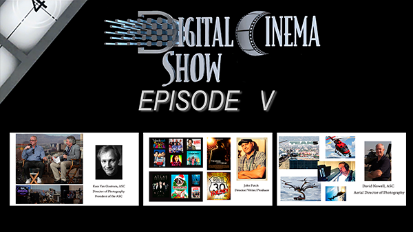 Digital Cinema Show Episode V Now Streaming: Kees Van Oostrum, ASC -- John Putch -- David Nowell, ASC